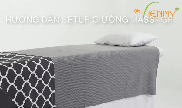 Hướng dẫn quy trình setup giường Spa chuẩn